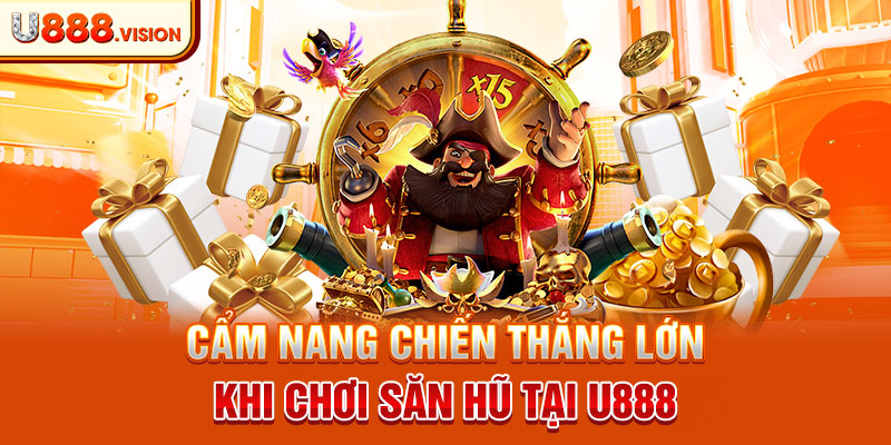 Cẩm nang chiến thắng lớn khi chơi săn hũ tại U888