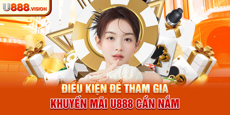 Điều kiện để tham gia khuyến mãi U888 cần nắm