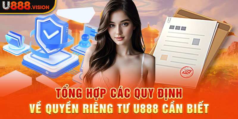 Tổng hợp các quy định về quyền riêng tư U888 cần biết