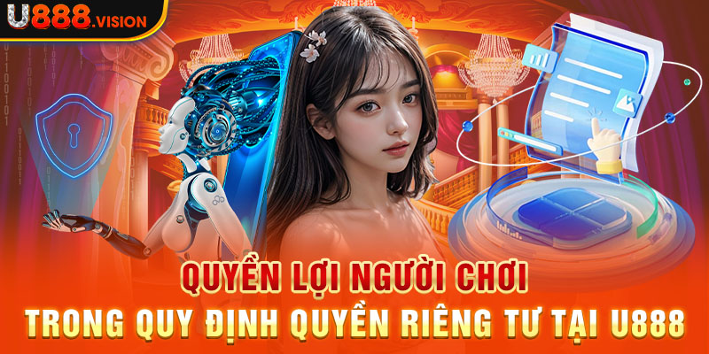 Quyền lợi người chơi trong quy định quyền riêng tư tại U888