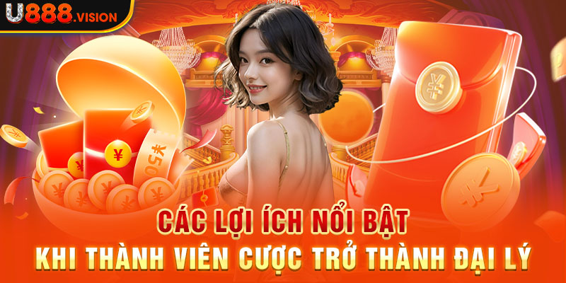 Các lợi ích nổi bật khi thành viên cược trở thành đại lý