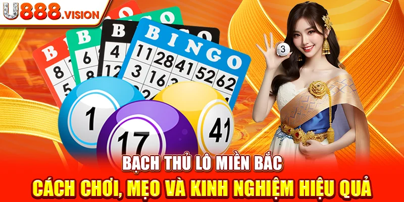 Bạch Thủ Lô Miền Bắc – Cách Chơi, Mẹo Và Kinh Nghiệm Hiệu Quả