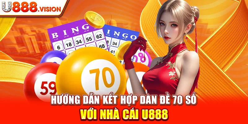 Hướng Dẫn Kết Hợp Dàn Đề 70 Số Với Nhà Cái U888